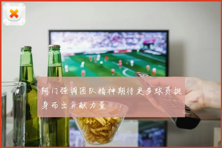 阿门强调团队精神期待更多球员挺身而出贡献力量