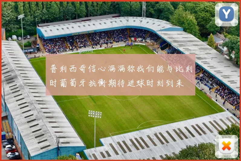 普利西奇信心满满称我们能与比利时葡萄牙抗衡期待进球时刻到来
